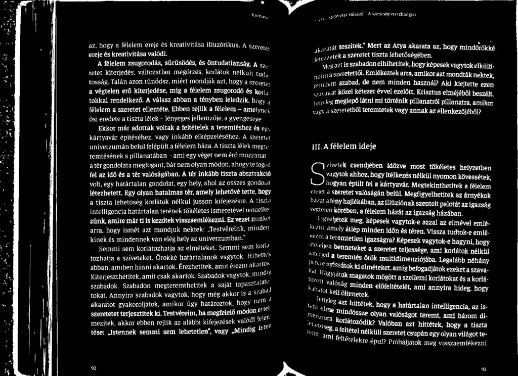 Ekkor már adottak voltak a feltételek a teremtéshez és kártyavár építéséhez, vagy inkább elképzeléséhez. A szereti univerzumán belül felépült a félelem háza.