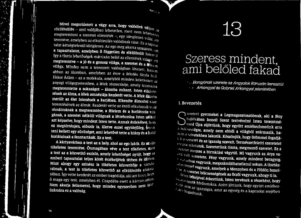 Mindez nem a teremtett valóságban létezett, par abban az álomban, amelyben az énre a feledés fátyla Ekkor Ádám - az a molekula, amelyből minden keletkezett anyagi világegyetemben, a lélek