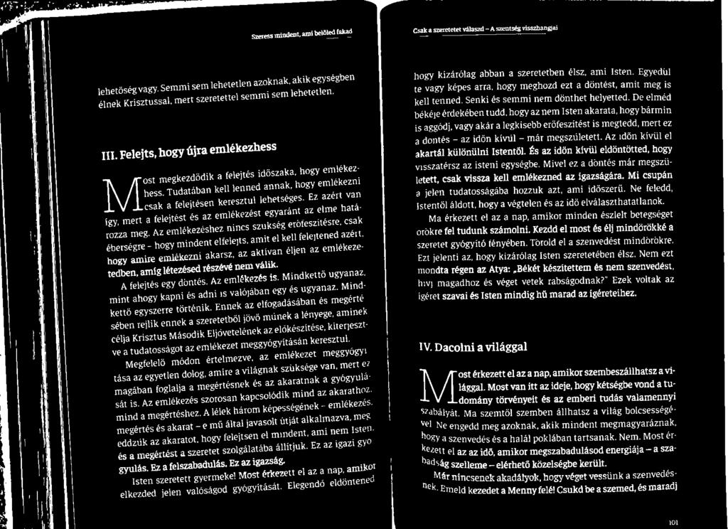 részévé nem válik. A felejtés egy döntés. AZ emlékezés is. Mindkettő ugyanaz, mint ahogy kapni és adni is valójában egy és ugyanaz. Mindkettő egyszerre történik.