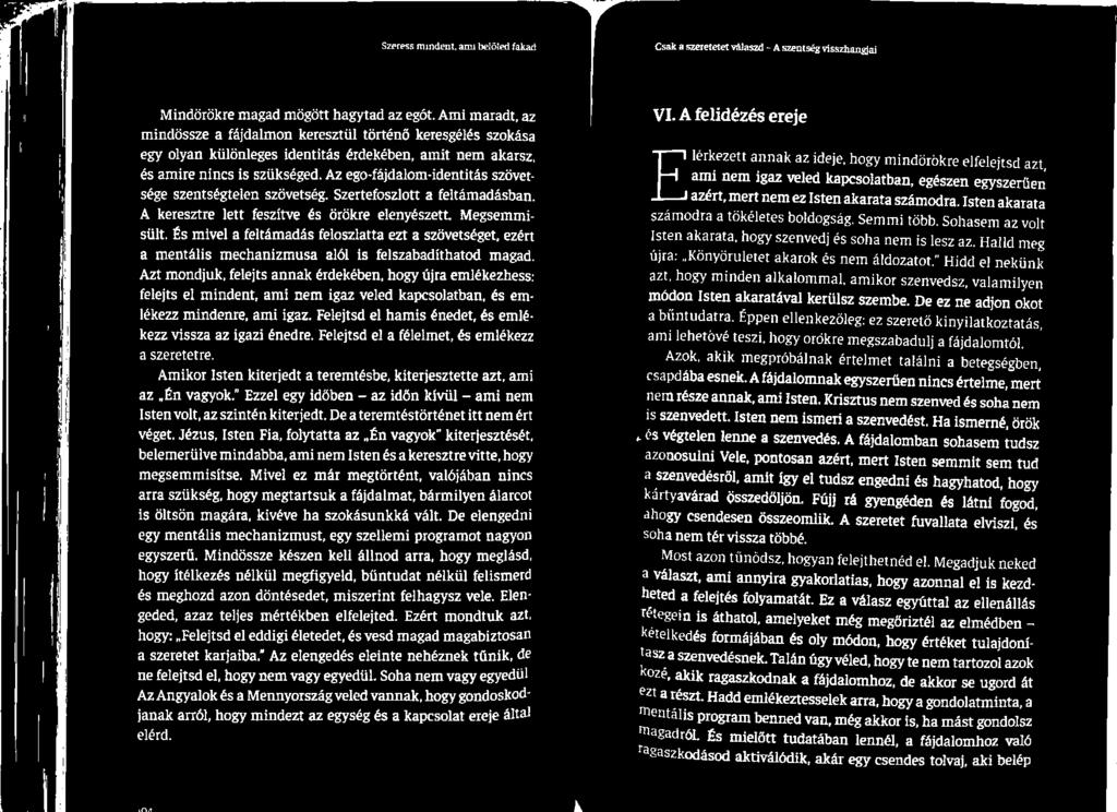 Azt mondjuk, felejts annak érdekében, hogy újra emlékezhess: felejts el mindent, ami nem igaz veled kapcsolatban, és em- lékezz mindenre, ami igaz.