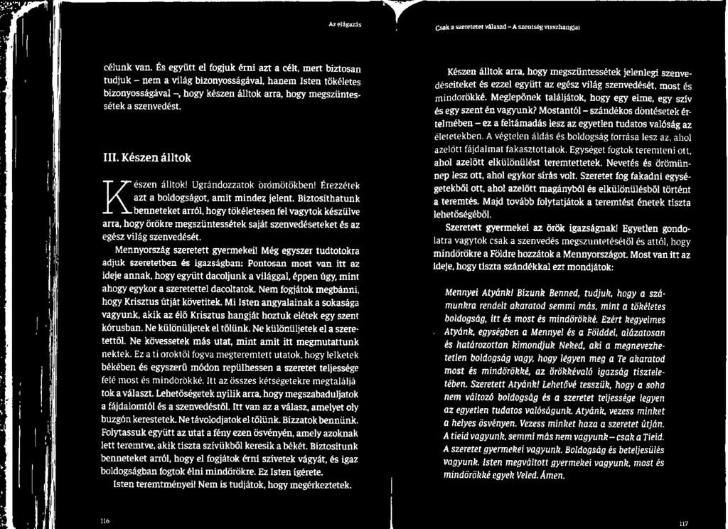 Még egyszer tudtotokra adjuk szeretetben és igazságban: Pontosan most van itt az ideje annak, hogy együtt dacoljunk a világgal, éppen úgy, mint ahogy egykor a szeretettel dacoltatok.