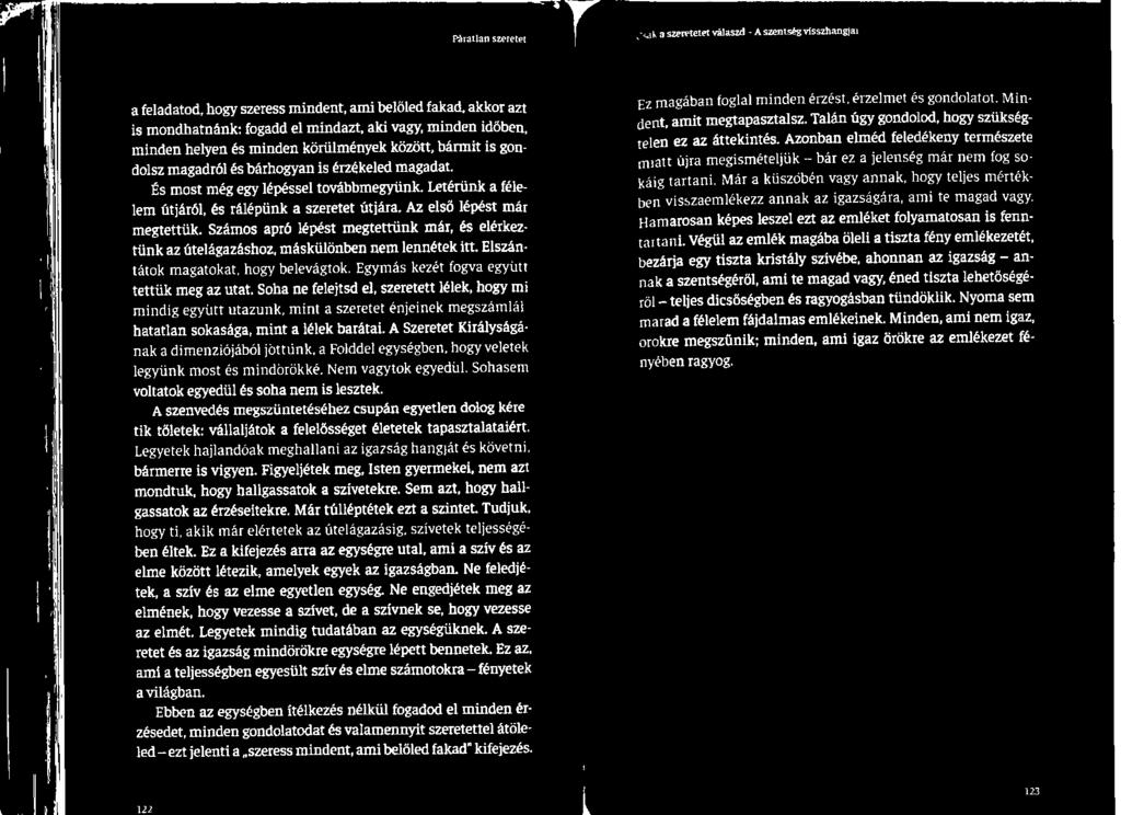 A Szeretet Királyságának a dimenziójából jöttünk, a Földdel egységben, hogy veletek legyünk most és mindörökké. Nem vagytok egyedül. Sohasem voltatok egyedül és soha nem is lesztek.