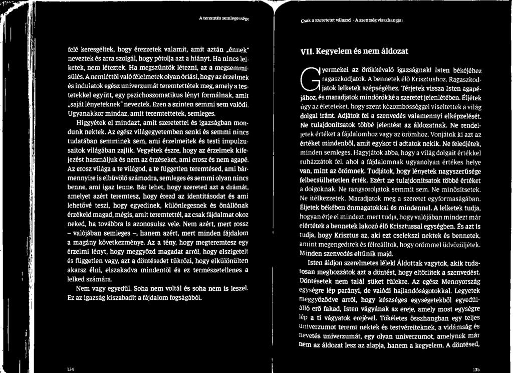 Az egész világegyetemben senki és semmi nincs tudatában semminek sem, ami érzelmeitek és testi impulzu- saitok világában zajlik.