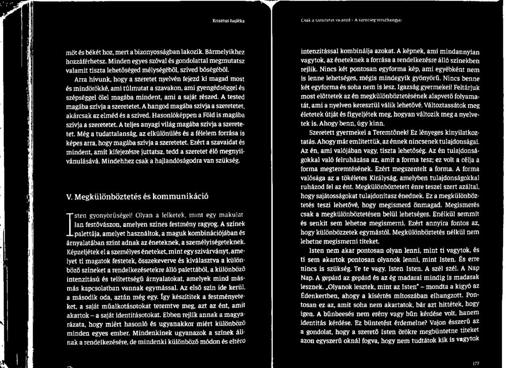 Ezért a szavaidat és mindent, amit kifejezésre juttatsz, tedd a szeretet élő megnyilvánulásává. Mindehhez csak a hajlandóságodra van szükség. V. Megkülönböztetés és kommunikáció [85 gyönyörűségei!