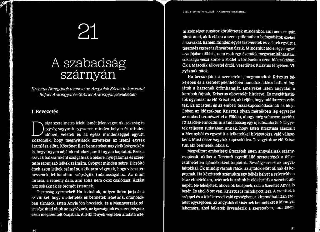 Dicsőítő ének azon lelkek számára, akik arra vágynak, hogy visszatérhessenek leírhatatlan szépségük tudatosságához. Az öröm forrása, a remény dala, ami soha nem okoz csalódást.
