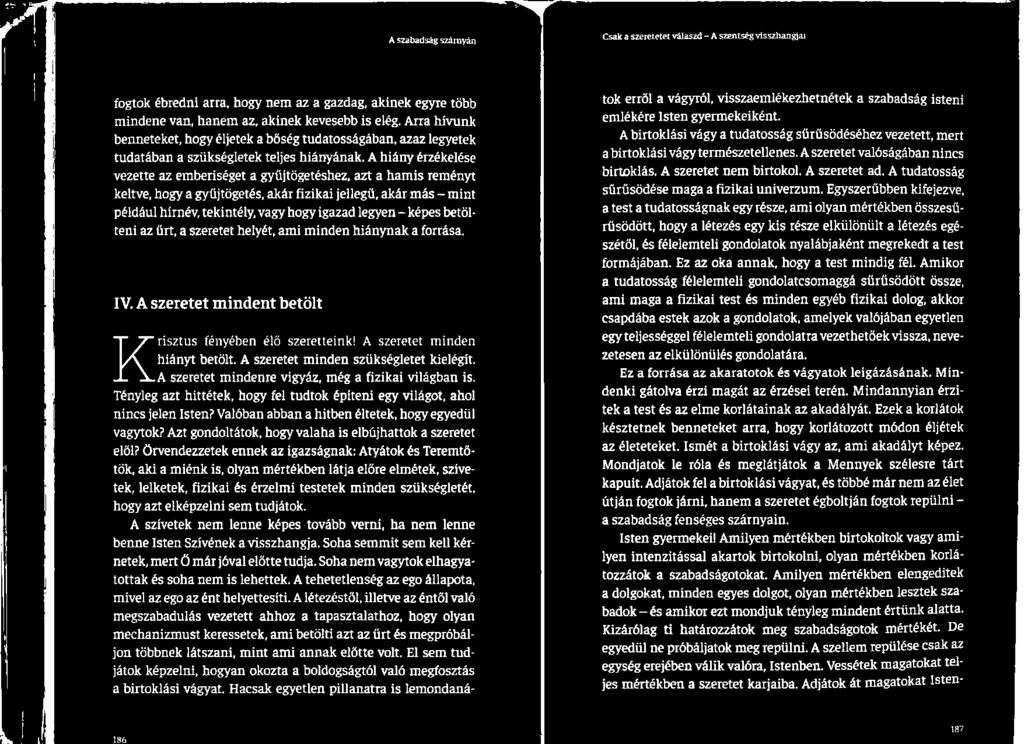A szeretet minden szükségletet kielégít. A szeretet mindenre vigyáz, még a fizikai világban is. Tényleg azt hittétek, hogy fel tudtok építeni egy világot, ahol nincs jelen Isten?