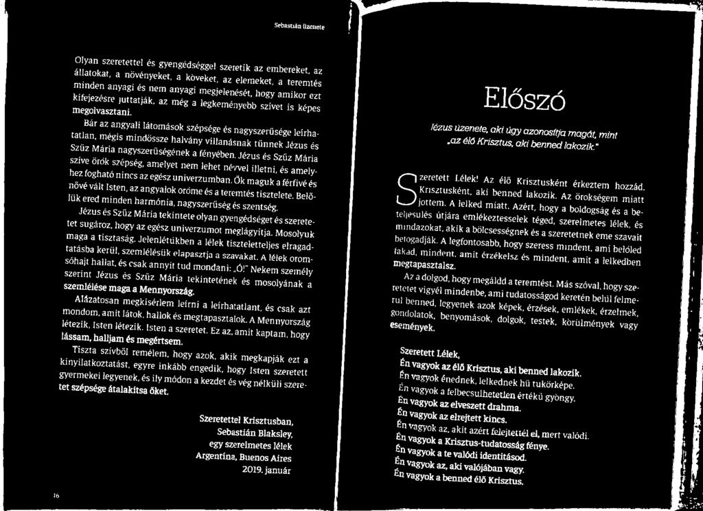 tisztelete. Belőlük ered minden harmónia, nagyszerűség és szentség. Jézus és Szűz Mária tekintete olyan gyengédséget és szeretetet sugároz, hogy az egész univerzumot meglágyítja.