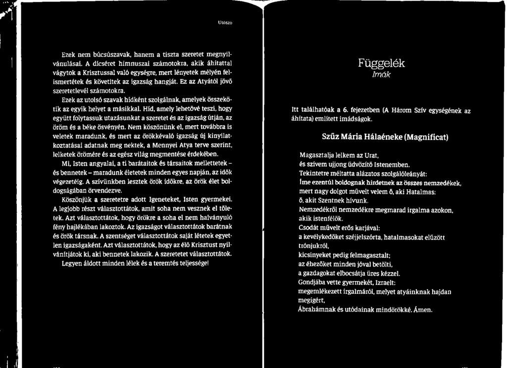 Nem köszönünk el, mert továbbra is veletek maradunk, és mert az örökkévaló igazság új kinyilat- koztatásai adatnak meg nektek, a Mennyei Atya terve szerint, lelketek örömére és az egész világ