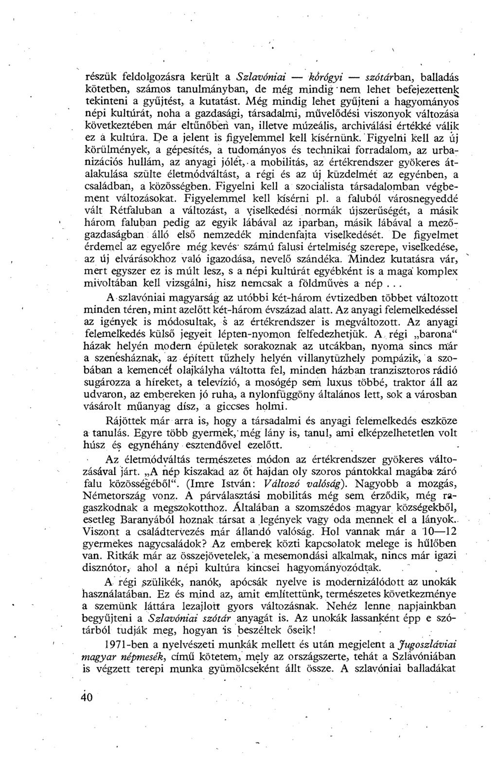 részük feldolgozásra került a Szlavóniai kárógyi szótárban, balladás kötetben, számos tanulmányban, de még mindig nem lehet befejezettenk tekinteni a gyűjtést, a kutatást.