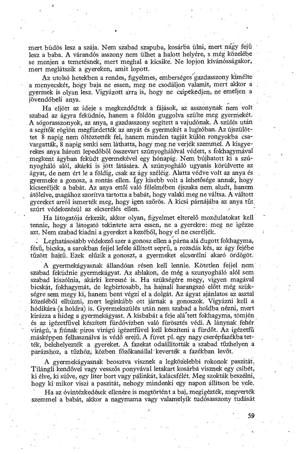 mert büdös lesz a szája. Nem sžabad szapuba, kosárba ülni, mert négy fej ű lesz a baba. A várandós asszony nem ülhet 'a halott helyére, s még közelébe se menjen a temetésnek, mert meghal a kicsiké.
