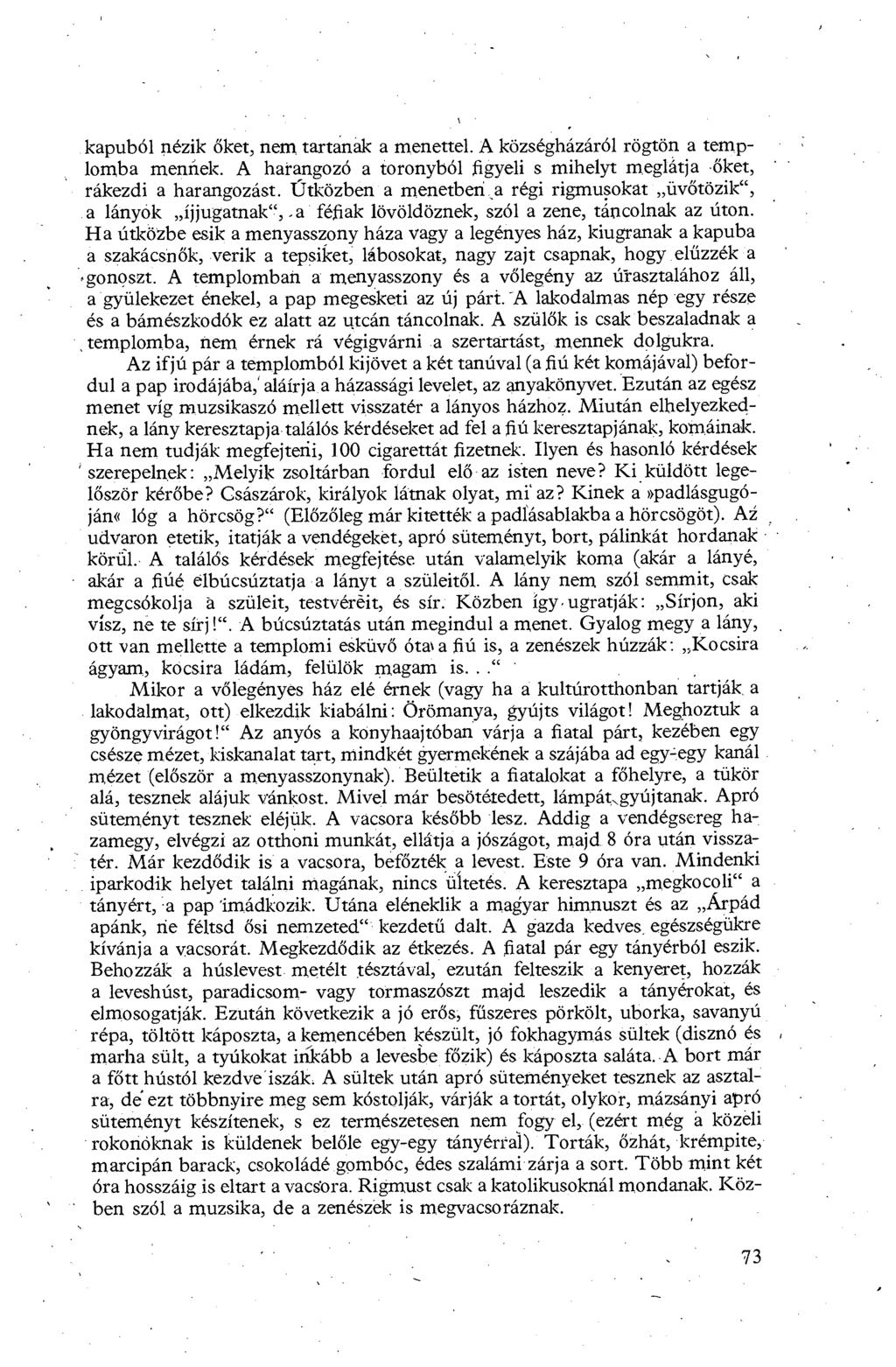 kapuból nézik őket, nem tartánák a menettel. A községházáról rögtön a templomba mennek. A harangozó a toronyból figyeli s mihelyt meglátja őket, rákezdi a harangozást. Útközben a menetben.