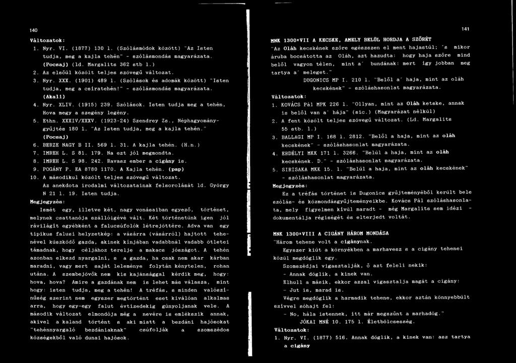5. Ethn. XXXIV/XXXV. (1923-24) Szendrey Z s., Néphagyománygyüjtés 180 1. "Az Isten tudja, meg a kajla tehén." (Pocsaj) 6. BERZE NAGY B II. 569 1. 31. A kajla tehén. (H.n.) 7. IMREH L. S 81. 179.