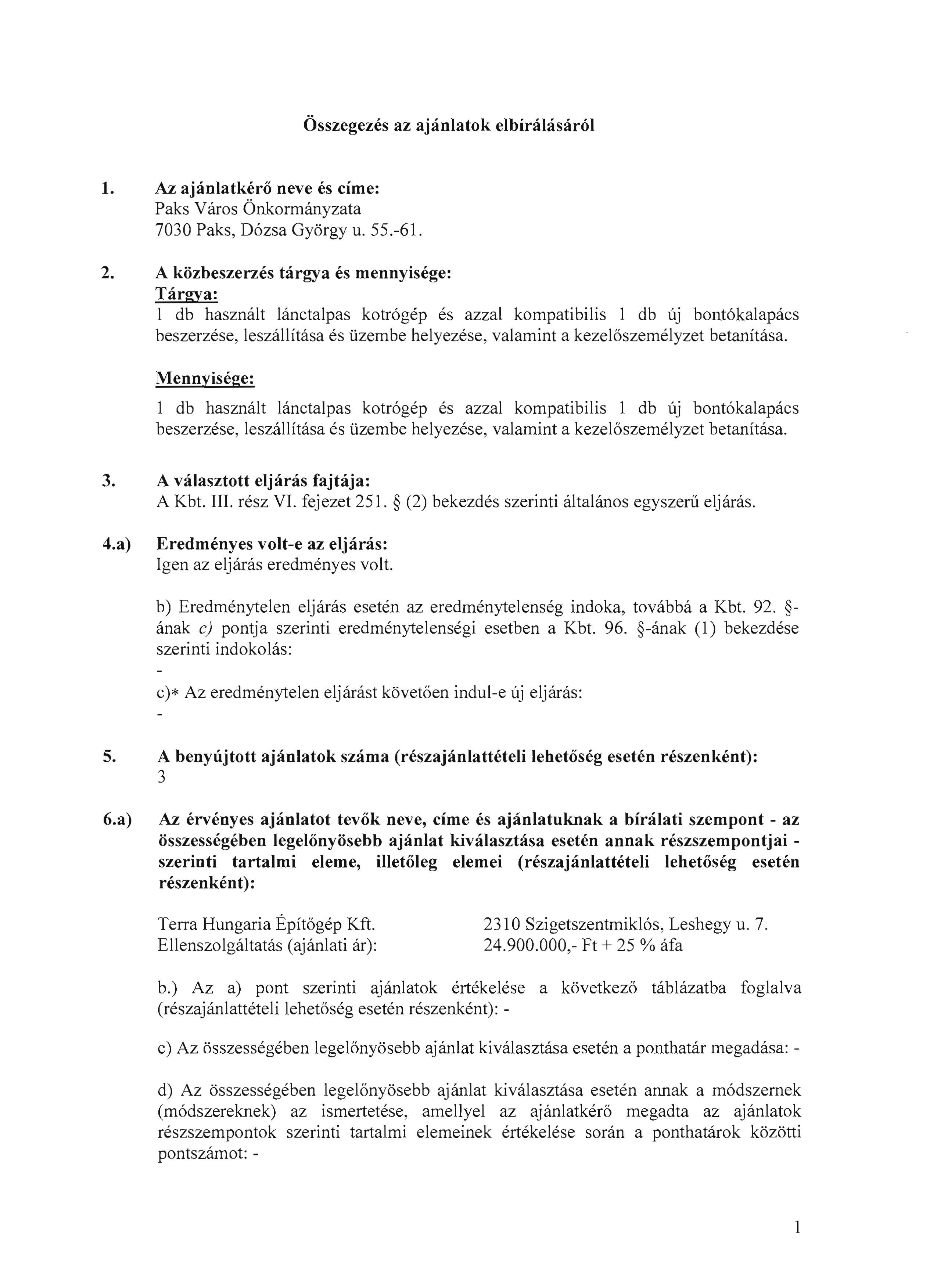 Osszegezes az ajanlatok elbiralasarol 1. Az ajanlatkero neve es eime: Paks Varos Onkormanyzata 7030 Paks, D6zsa Gyorgy u. 55.-61. 2.