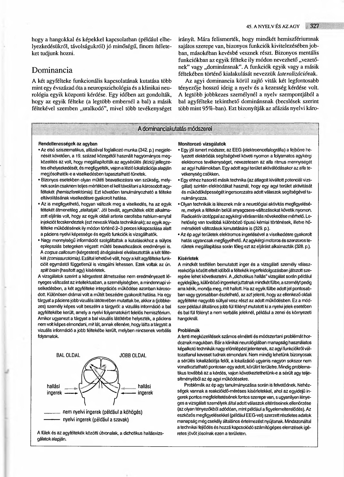 45. A NYELV És AZ AGY,'J27. hogy a hangokkal és képekkel kapcsolatban (például elhe Iyezkedésükről, távolságukról) jó minőségű,finom ítéleteket tudjunk hozni.