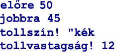 8 PARANCSOK ÉS VÁLTOZÓK Az el re parancs használatakor megadtad, hogy a Tekn c hány lépést tegyen el re.