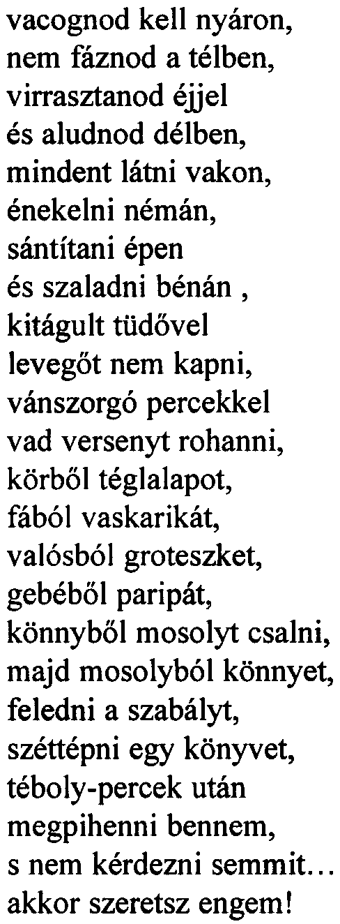 vacognod kell nyáron, nem fáznod a télben, virrasztanod éjjel és aludnod délben, mindent látni vakon, énekelni némán, sántítani épen és szaladni bénán, kitágult