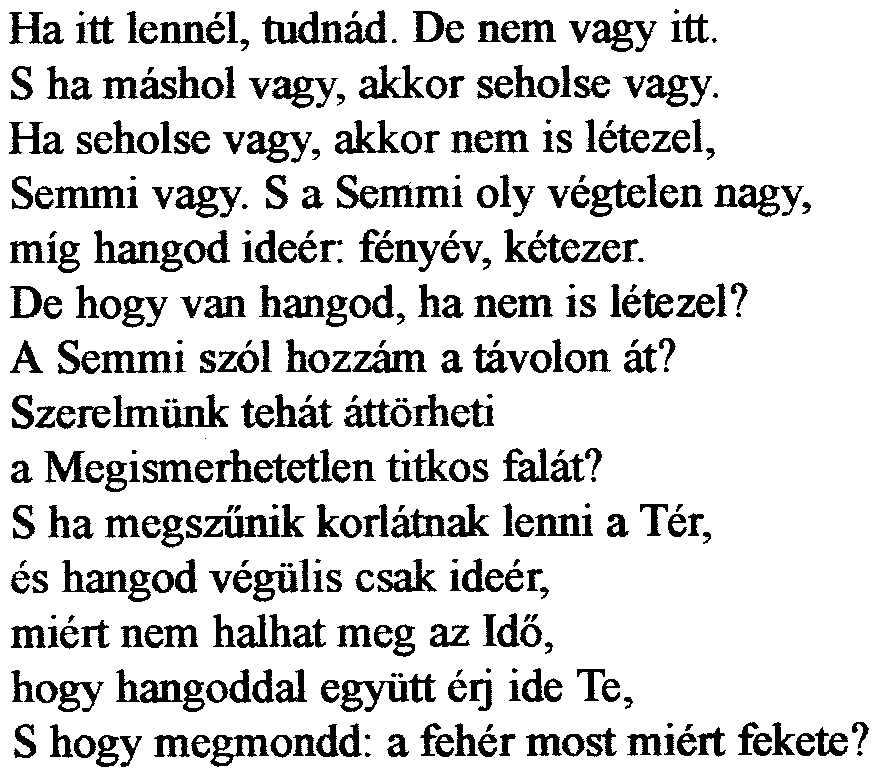 Elmélkedés Ha itt lennél, tudnád. De nem vagy itt. S ha máshol vagy, akkor seholse vagy. Ha seholse vagy, akkor nem is létezel, Semmi vagy.