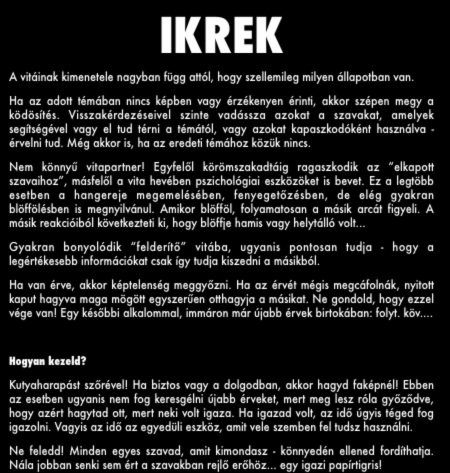 IKREK A vitáinak kimenetele nagyban függ attól, hogy szellemileg milyen állapotban van. Ha az adott témában nincs képben vagy érzékenyen érinti, akkor szépen megy a ködösítés.