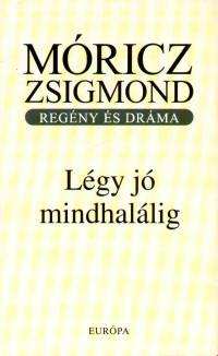 Móricz Zsigmond: Légy jó mindhalálig (olvasónapló) (1920) Nyilas Misi, a debreceni nagy kollégium kis diákja merő tisztaság, becsület és tehetség.