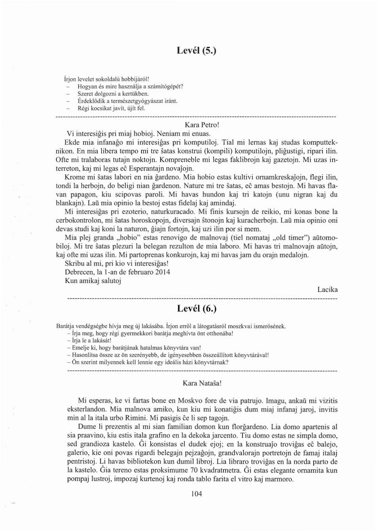 Lcvél (s.) irjon levelei sokoldalü hobbijaról! Hogyan és mirc használja a számitógepél? Szeret dolgozni a kcrtükbcn. Érdeklödik a Icrmészclgyógyaszat iránt. Regi kocsikaljavit. lijil fcl. Kara Petre!