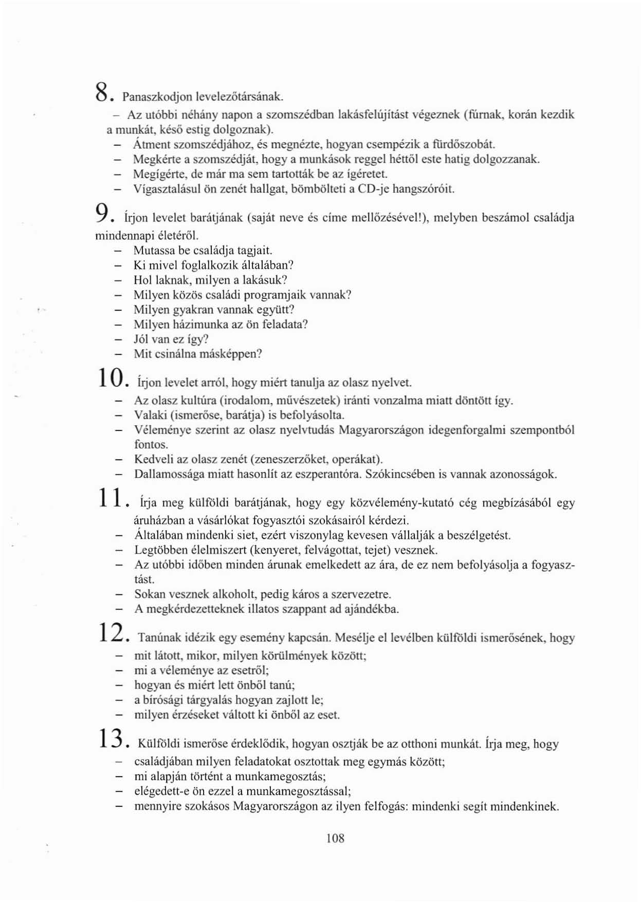 8. Panaszkodjon levelezőtársának. - Az utóbbi néhány napon a szomszédban lakásfelújítást végeznek (fúmak., korán kezdik a munkát, késő estig dolgoznak).