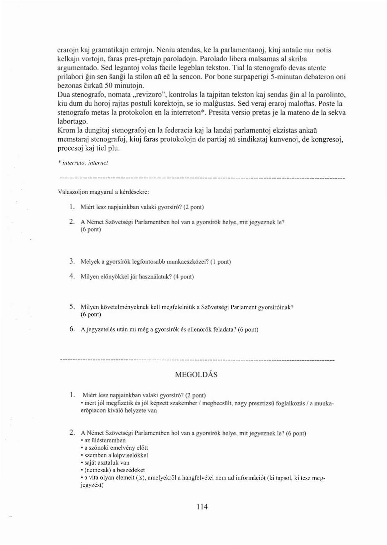 erarojn kaj gramatikajn erarojn. Neniu atendas. ke la parlamenlanoj. kiuj antaoe nur notis kelkajn vortojn, faras pres-prelajn paroladojn. Parolado libera malsamas al skriba argumentado.