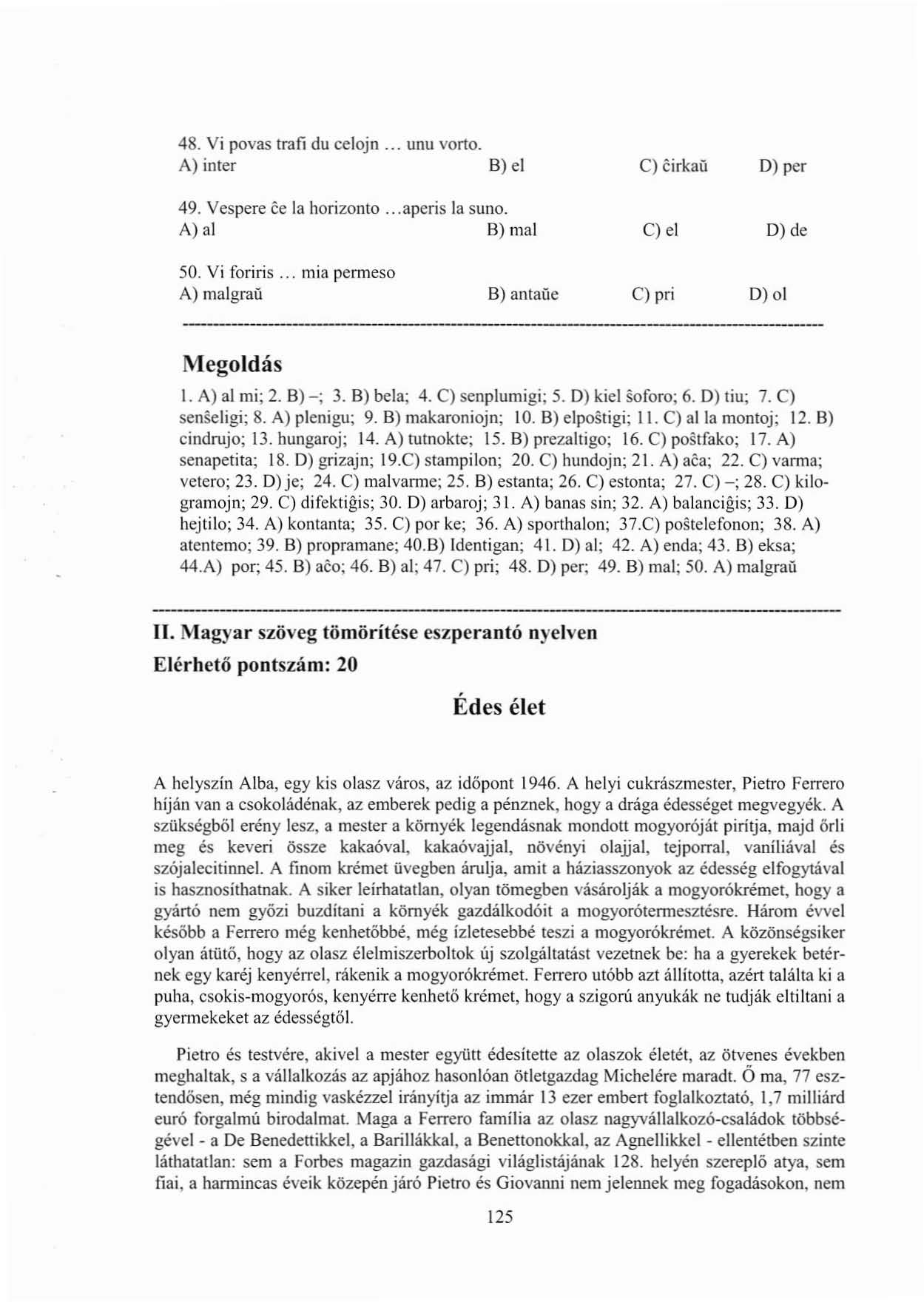 48. Vi povas trati du celojn... unu vorto. A) inter B) el C) cirkali D) per 49. Vespere ce la horizonto...aperis la SUIlO. A) al B) mal c) el D) de 50. Vi foriris.