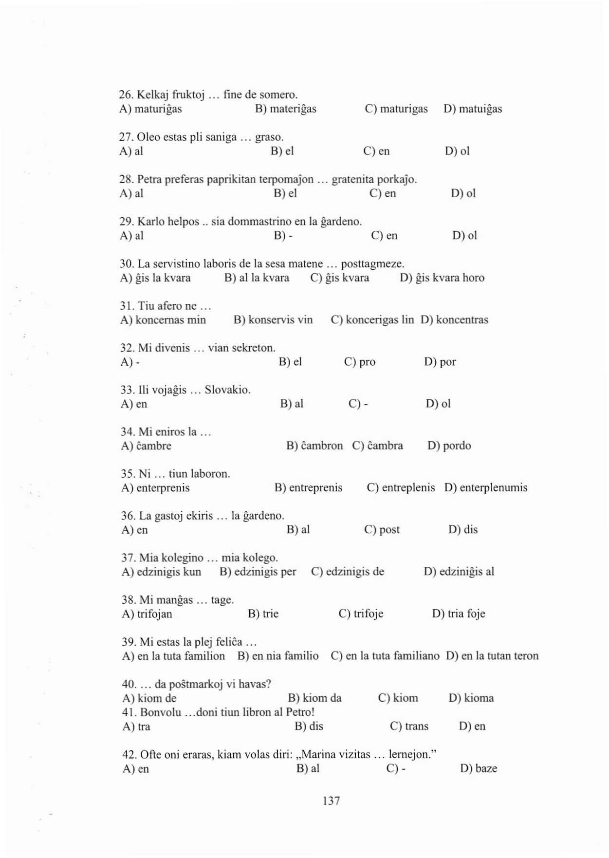 26. Kelkaj frukloj... fine de somero. A) maturigas B) malerigas 27. Oleo estas pli saniga... graso. A) al B) el C) maturigas D) matuigas C) en D) ol 28. Pelra preferas paprikitan terpomajon.