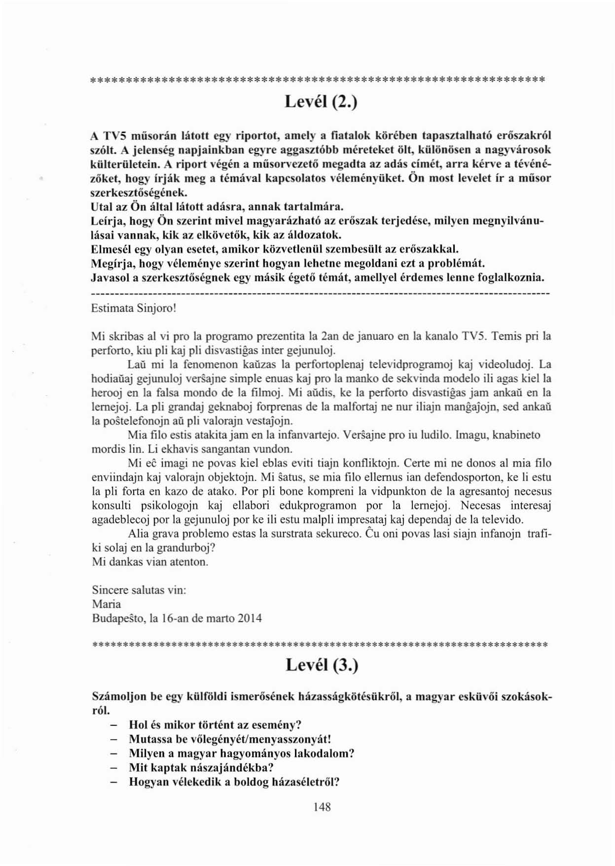 **************************************************************** Levél (2.) A TV5 músorán látott egy riportot, amely a fiatalok körében tapasztalható erőszakról szólt.