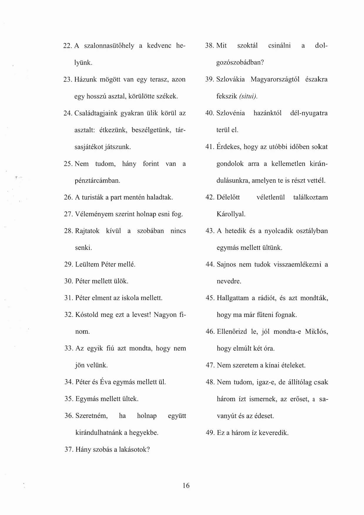 22. A szalonnasütöhely a kedvenc hc~ lyünk. 23. Házunk mögött van egy terasz, azon egy hosszu asztal, körülötte szekek. 24.