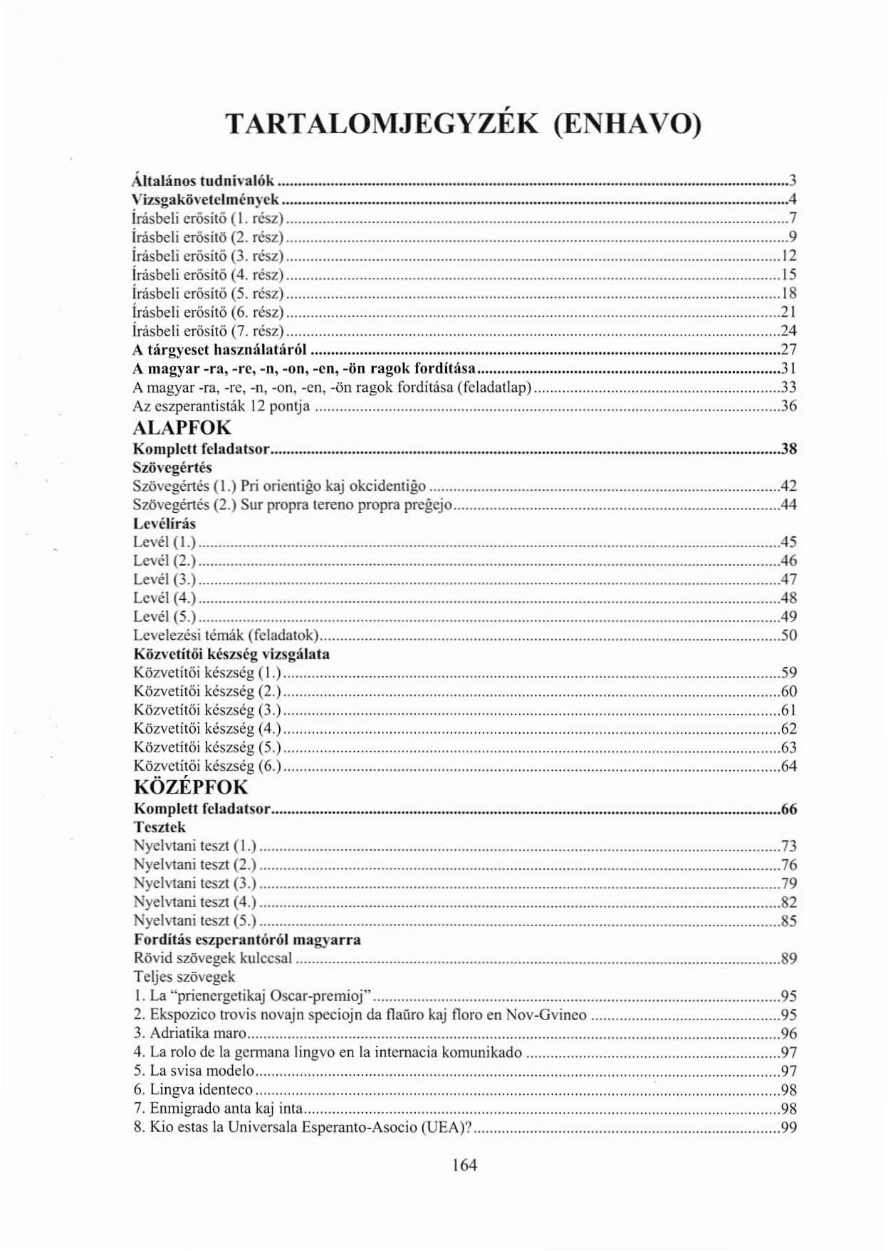 TARTALOMJEGYZÉK (ENHAVO) Állal:inos tudni\'alók 3 \'izsgakül'clciményck o o o 4 irásbeli crösitö (I. TesZ) 7 lrasbe '.,.. - ('. ) 9 I erosilo _. Tesz. irásbeli erösítő (3.