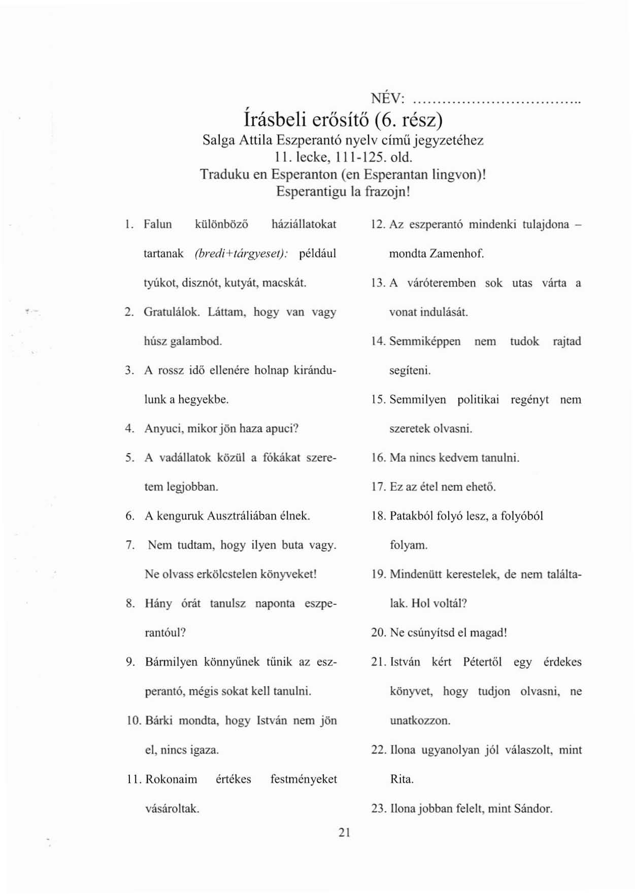 , Irásbeli erősítő I\'ÉV:. (6. rész) Salga Attila Eszperantó nyelv ciműjegyzetéhez ll. lecke, 111-125. old. Traduku en Esperanton (en Esperanlan lingvon)! Esperantigu la frazojn! \.