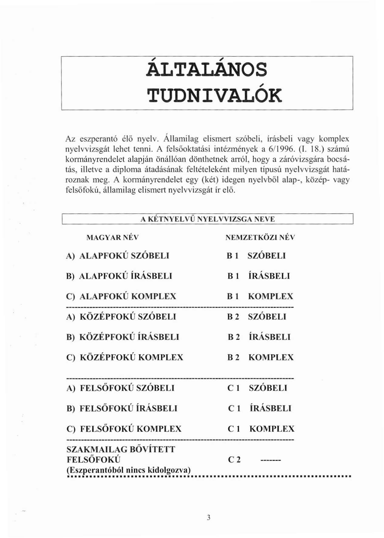 ;' ;' ALTALANOS TUDNIVALOK ;' Az eszperantó élő nyelv. Államilag elismert szóbeli, irásbeli vagy komplex nyelvvizsgát lehet tenni. A felsőoktatási intézmények a 6/1996. (I. 18.