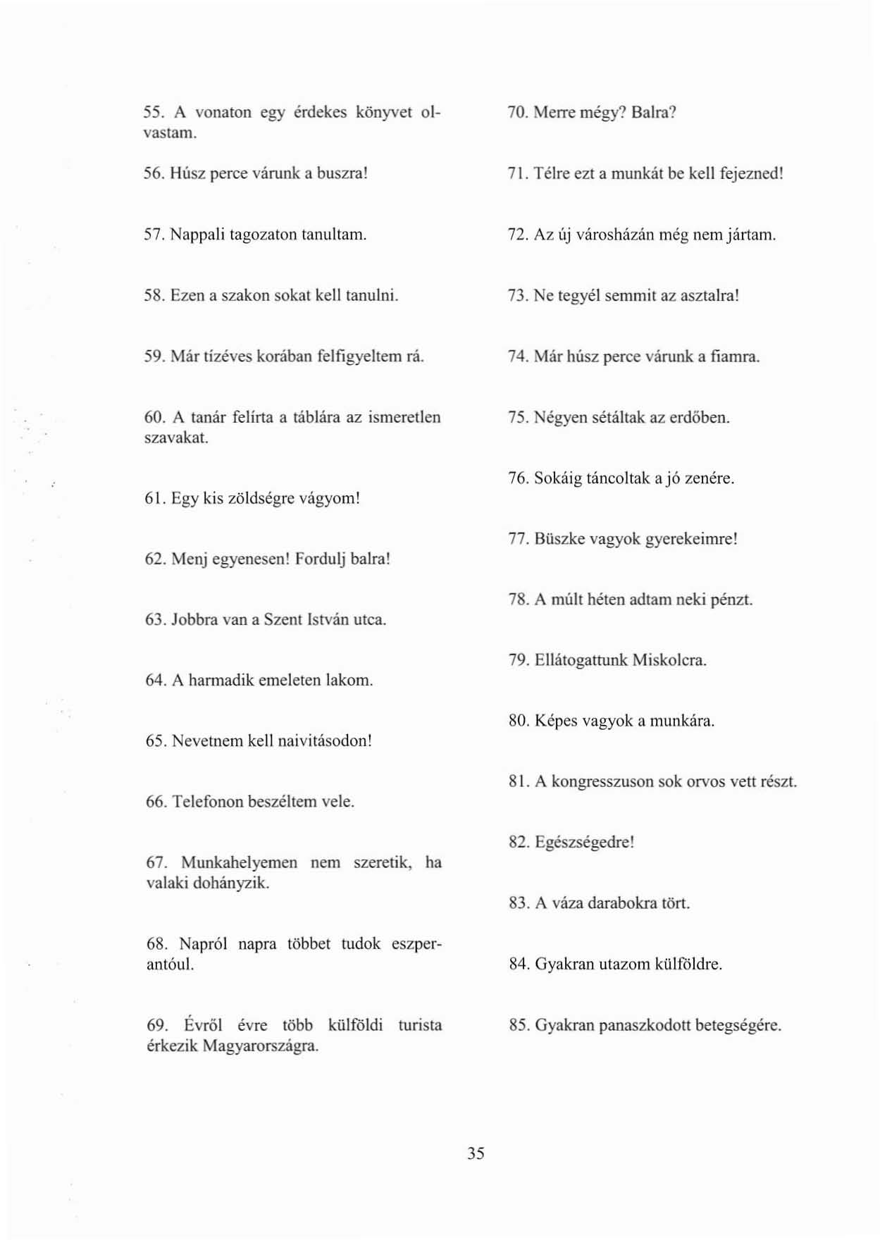 55. A vonaton egy érdekes könyvet 01 vastam. 56. Húsz perce várunk a buszra! 70. Merre mégy? Balra? 71. Télre ezt a munkát be kell fejezned! 57. Nappali tagozaton ranultam. 72.