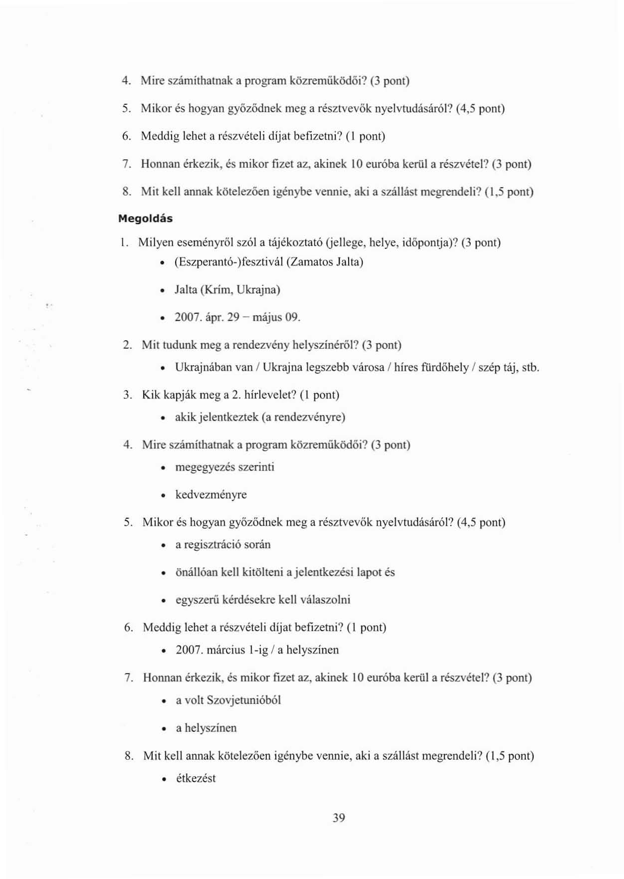 4. Mire számíthatnak a program közremüködői? (3 pont) 5. Mikor és hogyan győződnek meg a résztvevők nyelvt!.idásáról? (4,5 pont) 6. Meddig lehet a részvételi díjat befizetni? (I pont) 7.