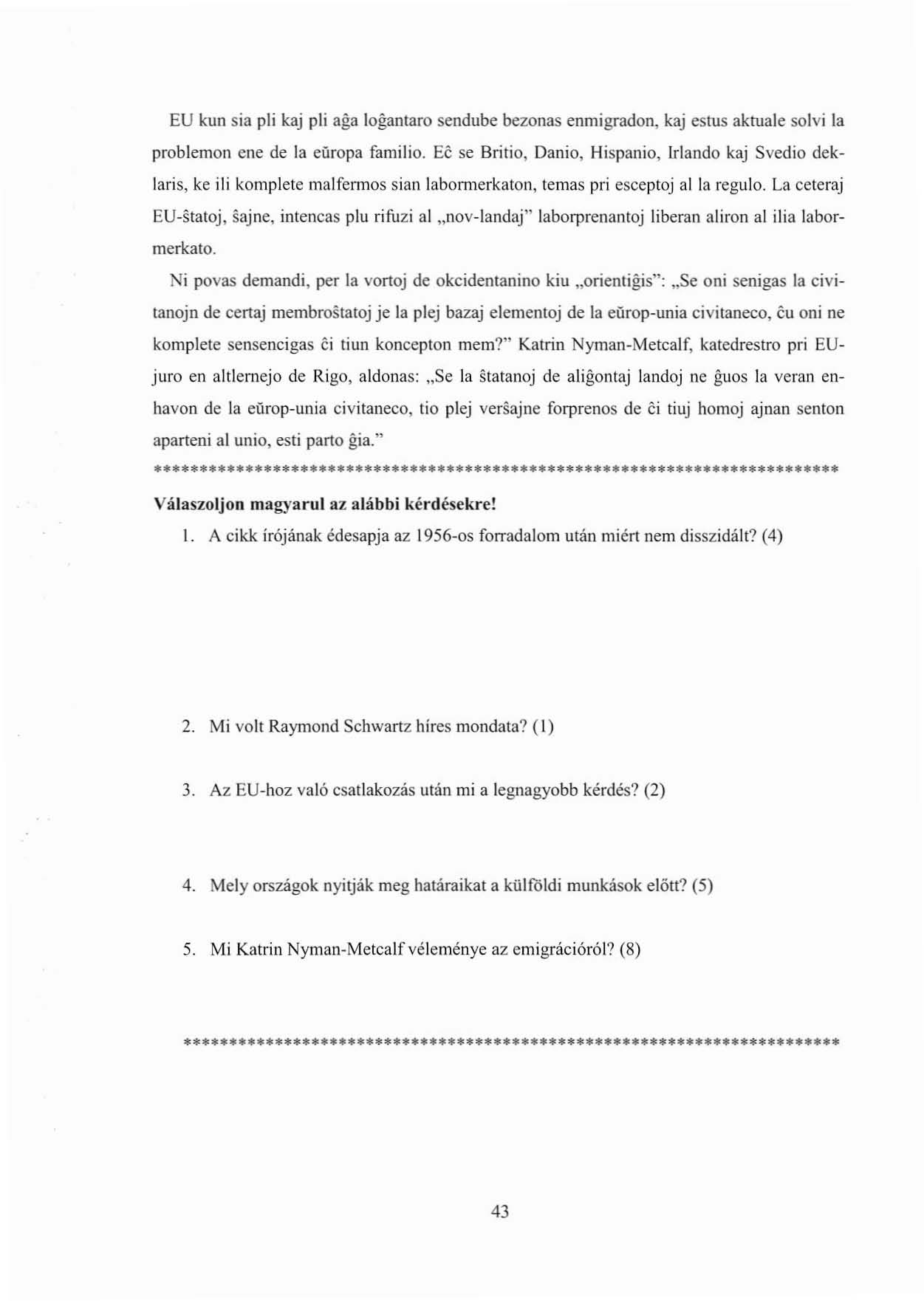 EU kun sia pli kaj pli aga logantaro sendube bezonas enmigradon, kaj estus akruale solvi la problemon ene de la europa familio. Ee se Britio, Danio, Hispanio, I.