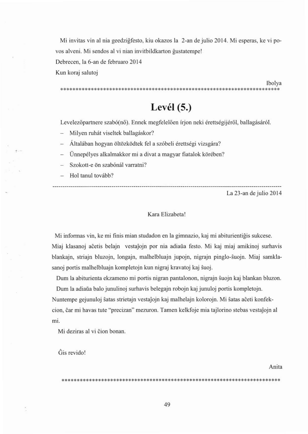 Mi invitas vin al nia geedzigfesto, kiu okazos la 2-an de julio 2014. Mi esperas, ke vi povos alvcni. Mi sendos al vi nian invitbildkarton g,ustatempe!