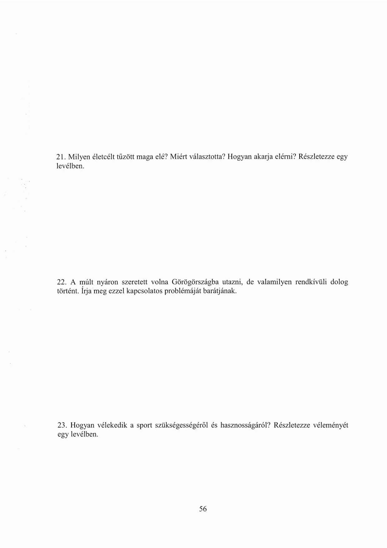 21. Milyen életcélt tűzött maga elé? Miért választotta? Hogyan akarja elérni? Részletezze egy levélben. 22.