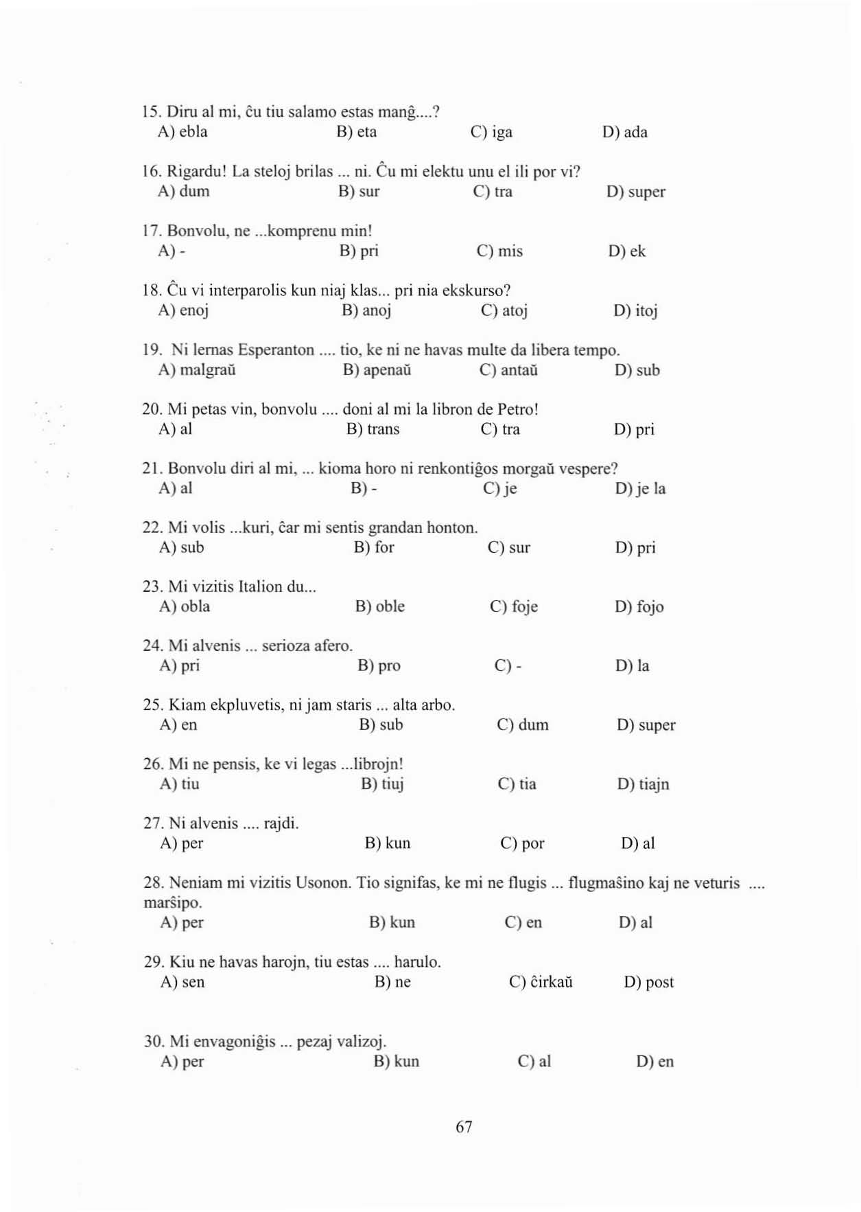 15. Diro al mi, eu liu salamo eslas mang...? A) ebla B) eta C) iga D) ada 16. Rigardu! La steloj brilas... ni. éu mi eleklu unu el ili por vi? A) dum B) sur cl Ira D) super 17. Bonvolu, ne.