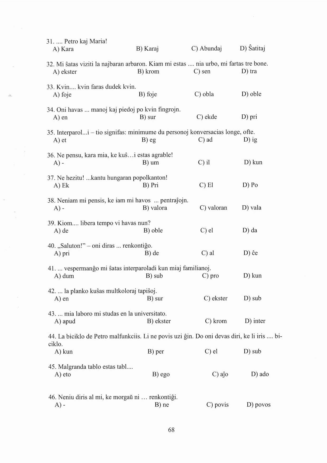 31... Petro kaj Maria! A) Kara B) Karaj cl Abundaj D) Satitaj 32. Mi satas viziti la najbaran arbaron. Kiam mi estas... nia urbo, mi fartas tre bone. A) ekster B) krom C) sen D) tra > 33. Kvin.