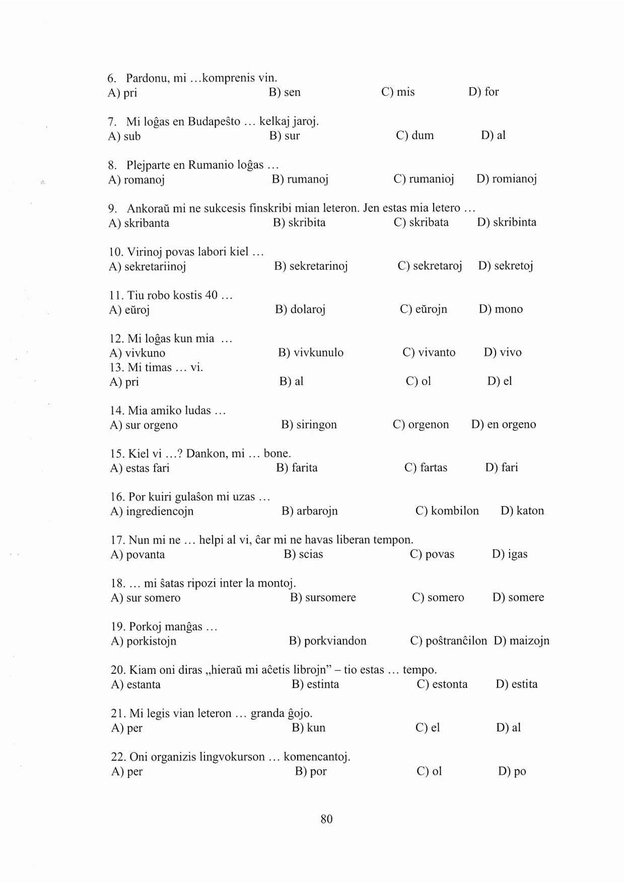 6. Pardonu, mi... komprenis vin. A) pri B) sen C) mis D) for 7. Mi logas en Budapesto... kelkaj jaroj. A) sub B) sur C) dum D) al 8. Plejparte en Rumanio logas.