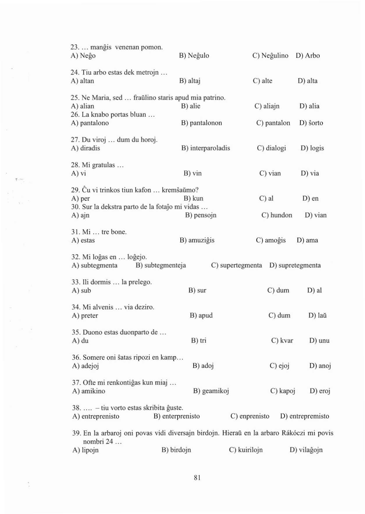 23... mangis venenan pomon. A) Ncgo 8) Ncgulo C) Negulillo D) Arbo 24. Tiu arbo eslas dek metrojn... A) altan 8) ahaj C)ahe D) alta 25. Ne Maria, sed... frauiino slaris apud mia patrino.