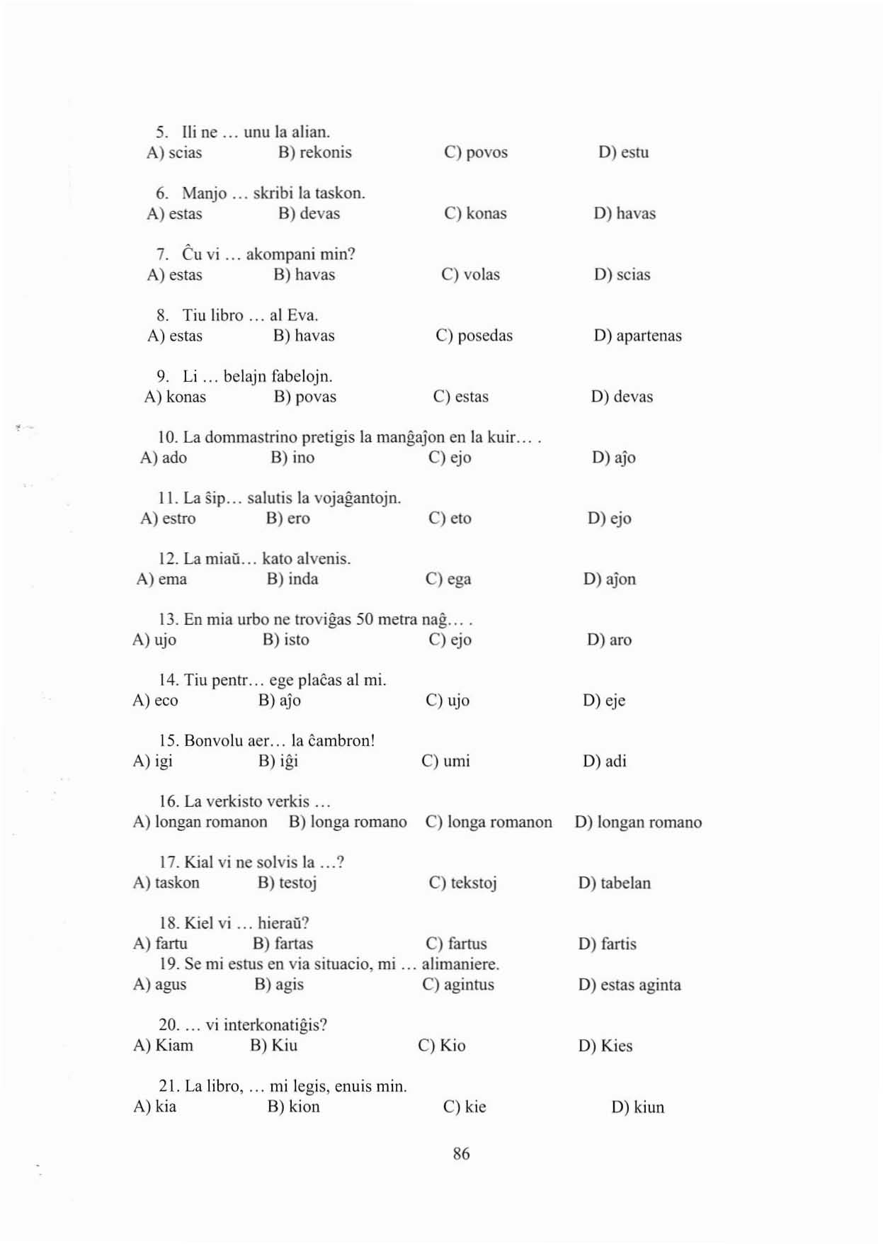 5. Ili ne... unu la alian. A) scias B) rekonis 6. Manjo... skribi la taskon. A) estas B) devas 7. éu vi... akompani min? A) estas B) havas 8. Tiu libro... al Eva. A) eslas B) havas 9. Li.