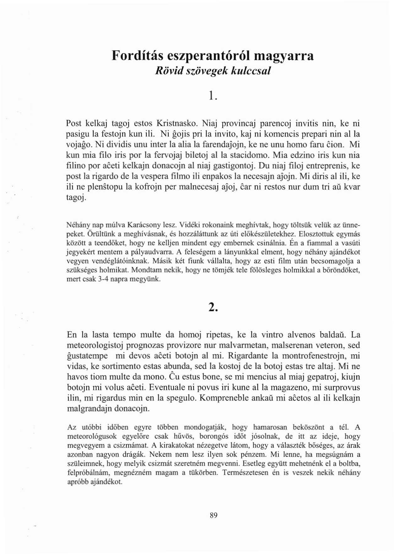 Fordítás eszperantóról magyarra Rövid szövegek kulccsal l. PaSI kelkaj lagoj estos Krislnasko. Niaj pravincaj parencoj invitis nin, ke ni pasigu la festojn kun ili.