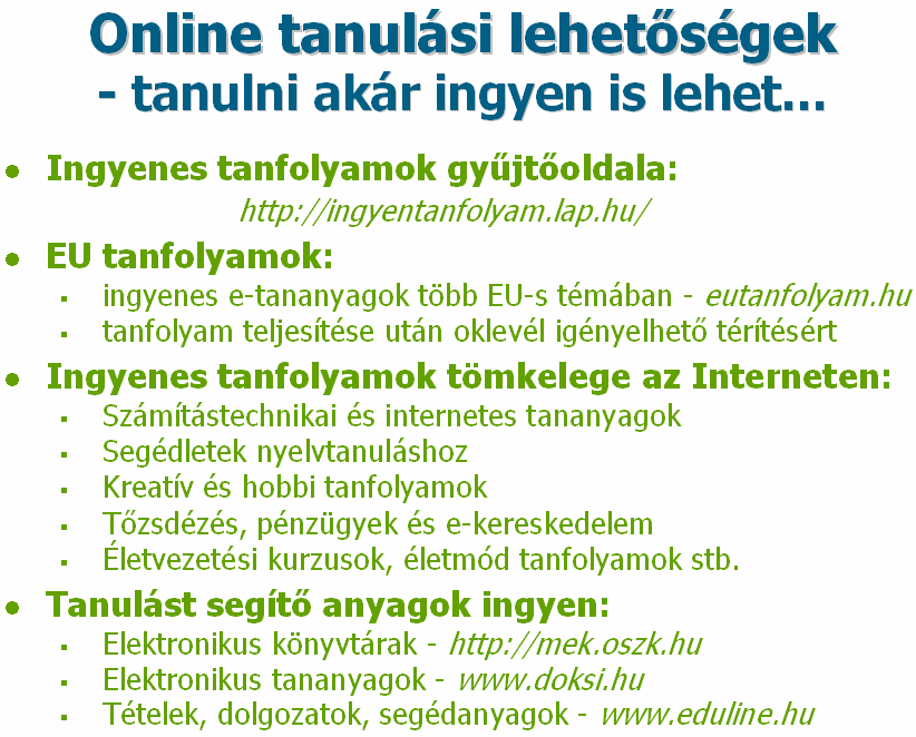 Online tanulási lehetıségek ingyenesen Az Internet jóvoltából ma már arra is van lehetıségünk, hogy az otthoni legnagyobb kényelemben tanuljunk, hisz számos online tanfolyam áll rendelkezésünkre,