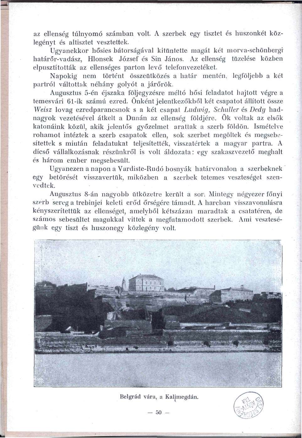 az ellenség túlnyomó számban volt. A szerbek egy tisztet és huszonkét közlegényt és altisztet vesztettek.