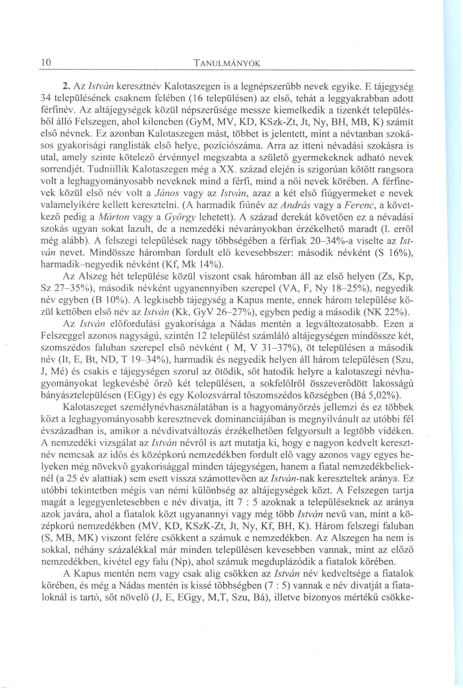 2. Az István keresztnév Kalotaszegen is a legnépszerűbb nevek egyike. E táj egység 34 településének csaknem felében (16 településen) az első, tehát a leggyakrabban adott férfinév.