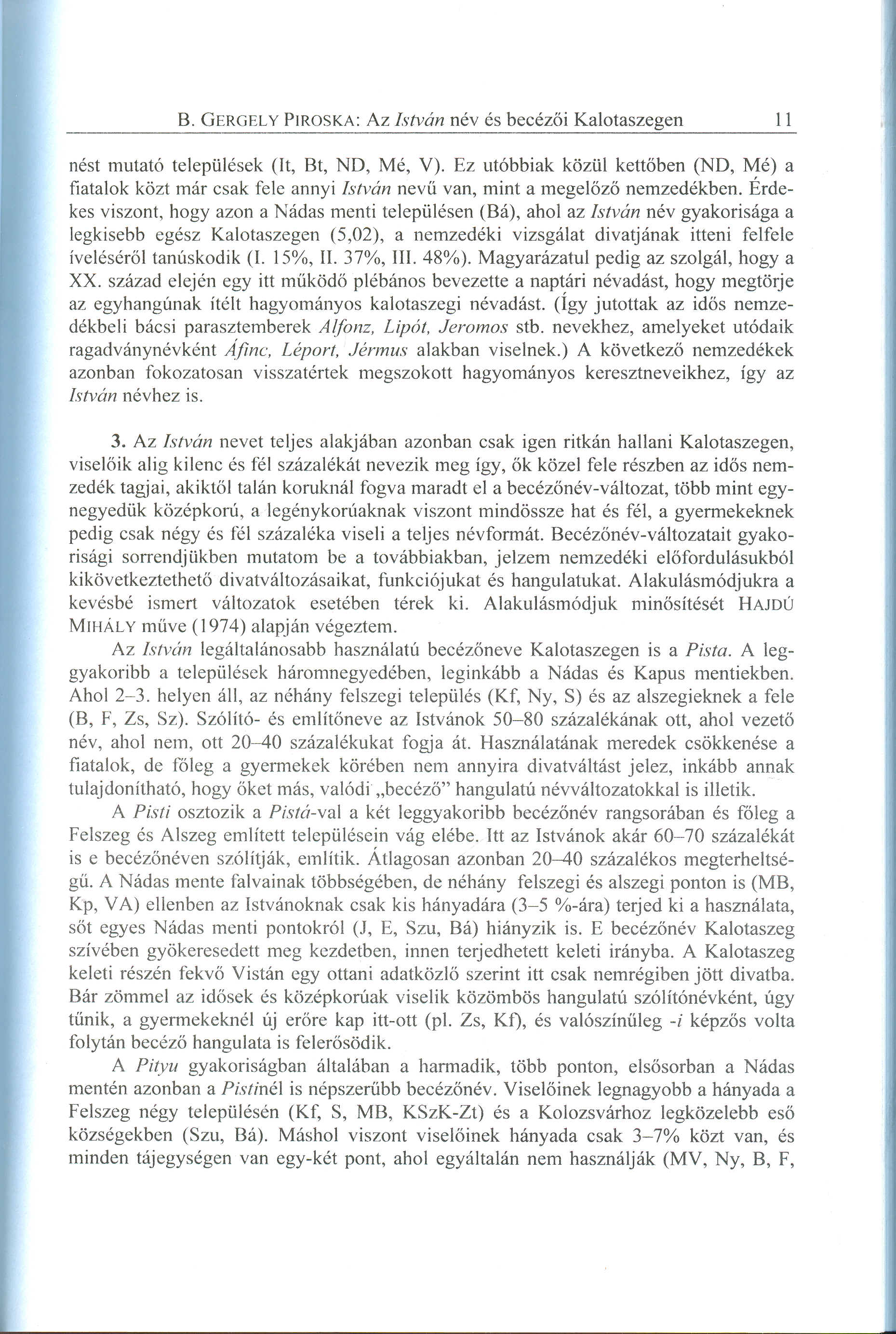 nést mutató települések (It, Bt, NO, Mé, V). Ez utóbbiak közül kettőben (NO, Mé) a fiatalok közt már csak fele annyi István nevű van, mint a megelőző nemzedékben.