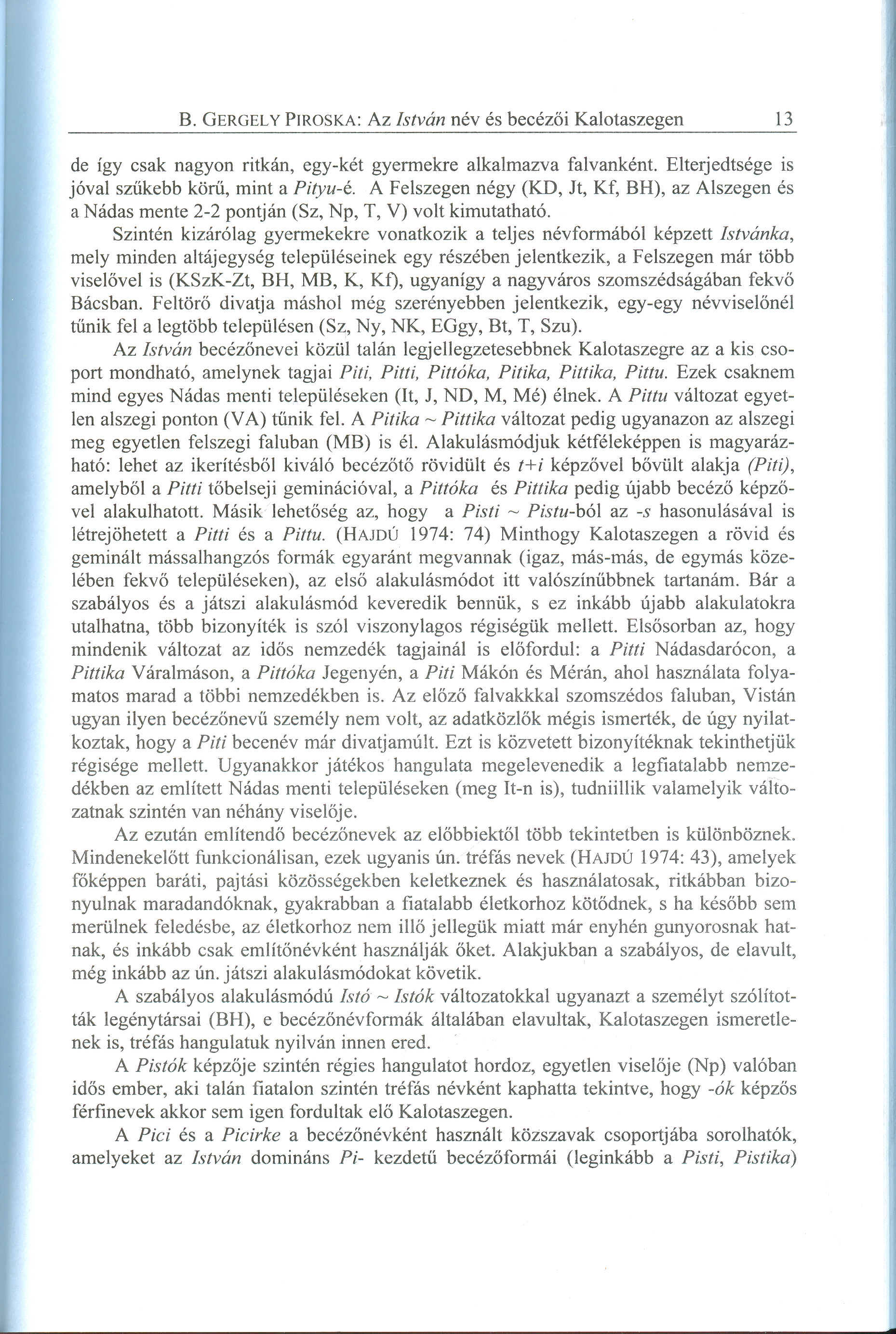 de így csak nagyon ritkán, egy-két gyermekre alkalmazva falvanként. Elterjedtsége is jóval szűkebb körű, mint a Pityu-é.
