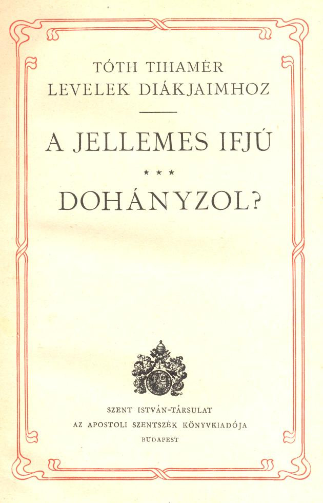 PPEK 450 Tóth Tihamér: A jellemes ifjú Dohányzol? Tóth Tihamér A jellemes ifjú Dohányzol? Tóth Tihamér Összegyűjtött munkái III.